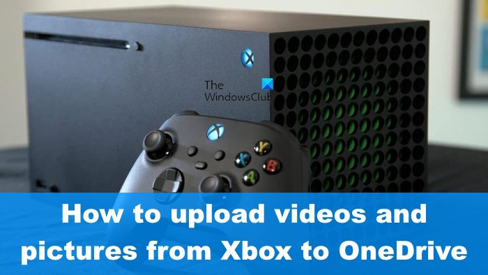 How to upload videos and pictures from Xbox to OneDrive