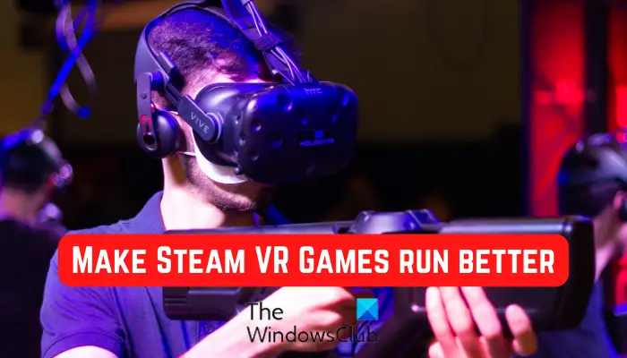make Steam VR Games run better
