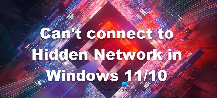 Can't connect to Hidden Network in Windows 11/10