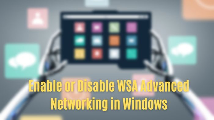 Enable or Disable WSA Advanced Networking in Windows
