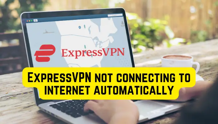 ExpressVPN not connecting to internet automatically