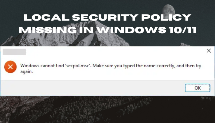 Local Security Policy missing in Windows 10/11 Local Security Policy missing in Windows 10/11