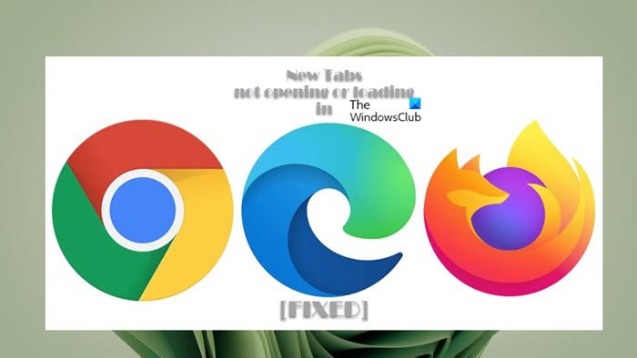 New Tabs not opening or loading in Chrome, Edge, Firefox