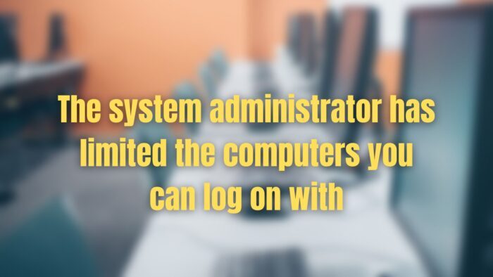 The system administrator has limited the computers you can log on with