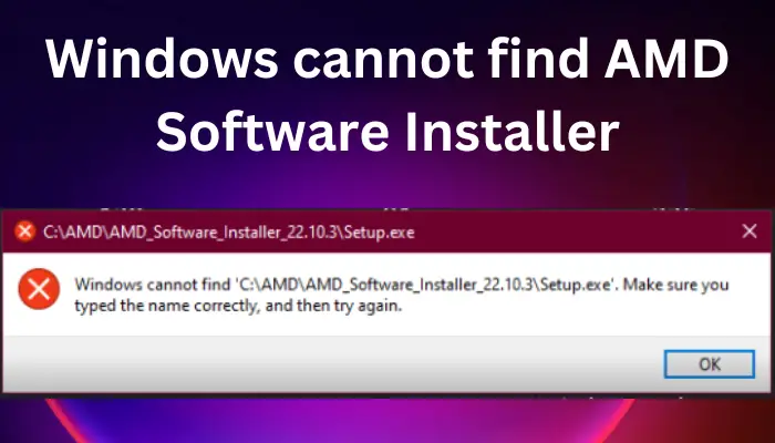 Windows cannot find AMD Software Installer