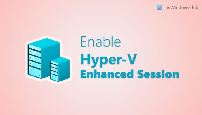 How to enable Hyper-V Enhanced Session in Windows 11