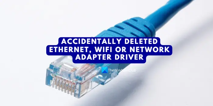 Accidentally deleted Ethernet, WiFi or Network Adapter driver