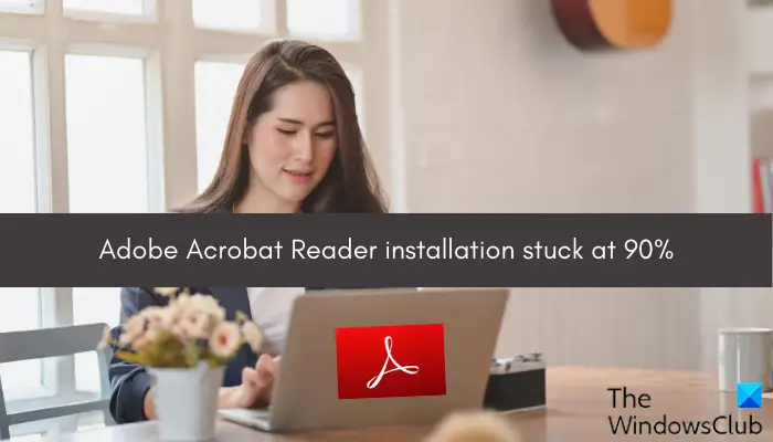 Adobe Acrobat Reader installation stuck at 90%