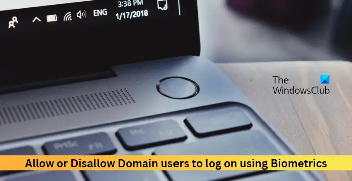 Allow or Disallow Domain users to log on using Biometrics
