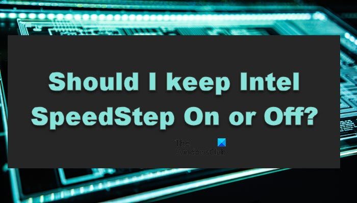 Should I keep Intel SpeedStep On or Off?