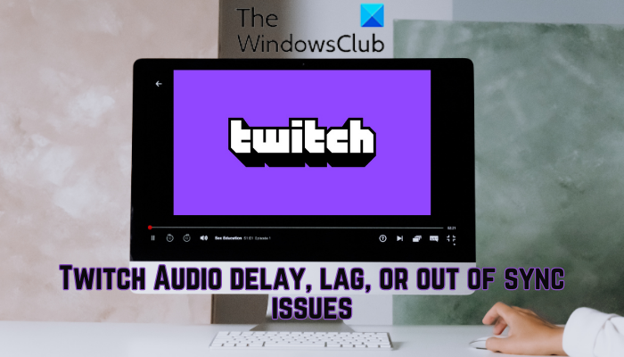 Twitch Audio delay, lag, or out of sync issues