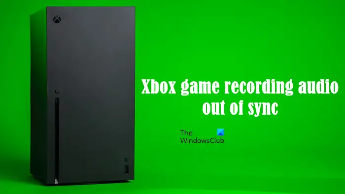 Xbox game recording audio out of sync