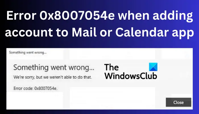 Error 0x8007054e when adding account to Mail or Calendar app