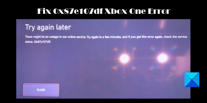 Fix 0x87e107df Xbox One Error