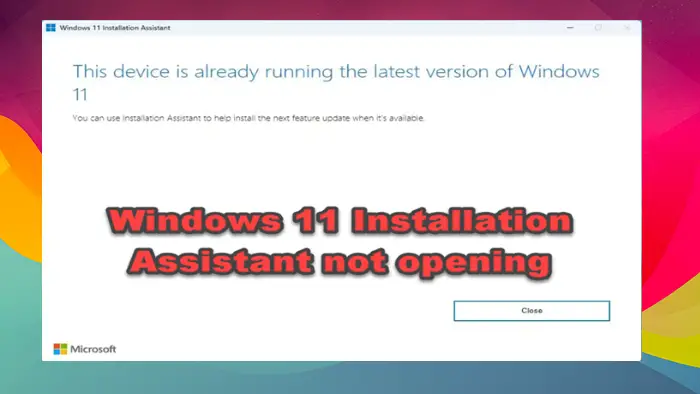 Windows 11 Installation Assistant not opening