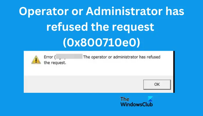 Operator or Administrator has refused the request (0x800710e0)