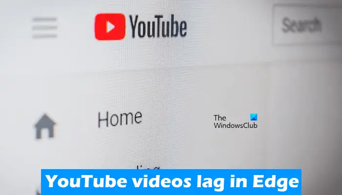 YouTube videos lag in Edge