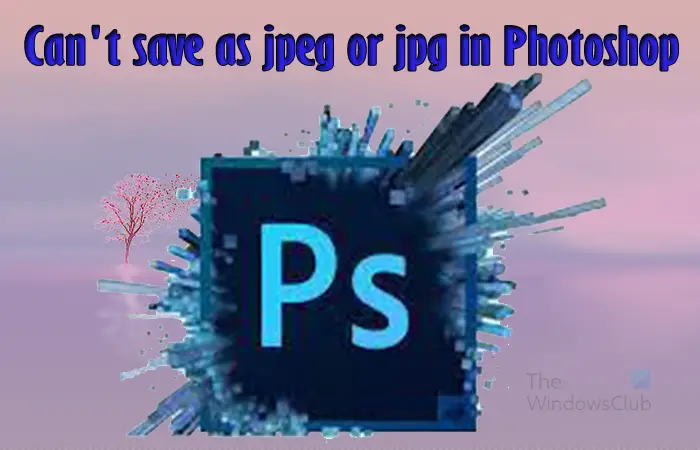 Can’t save asJPEG or JPG in Photoshop