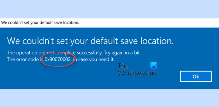 Error 0x80070002, We couldn't set your default save location