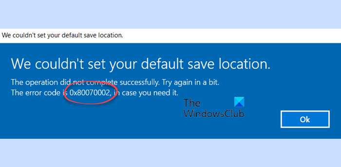 Error 0x80070002, We couldn't set your default save location