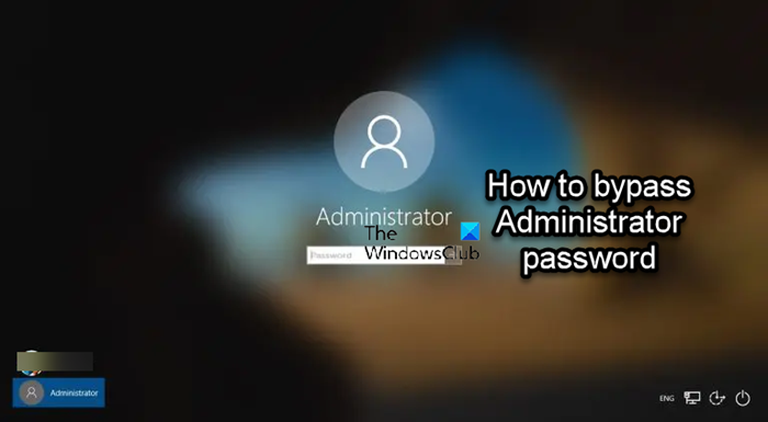 How to bypass Administrator password in Windows 11/10