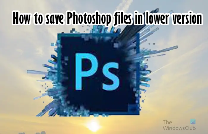 How to save Photoshop files in lower version -