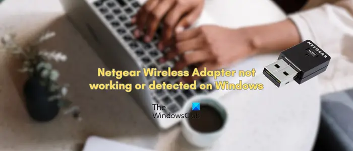 Netgear Wireless Adapter not working or detected on Windows