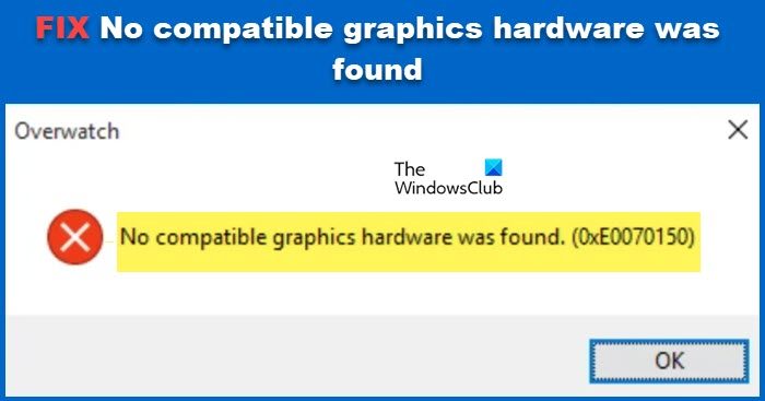 Error 0xE0070150, No compatible graphics hardware was found