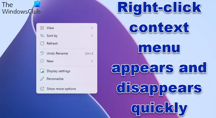 Right-click context menu disappears appears and disappears quickly