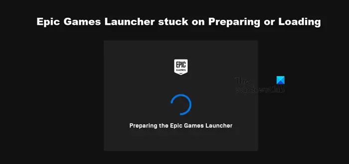 Epic Games Launcher stuck on Preparing or Loading