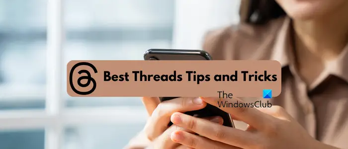Threads Tips and Tricks to get the best out of it
