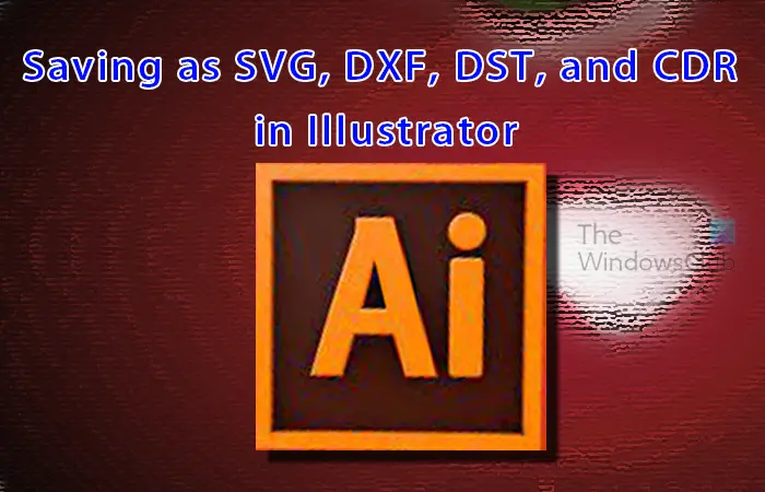 How to save file as SVG, DXF, DST, and CDR in Illustrator