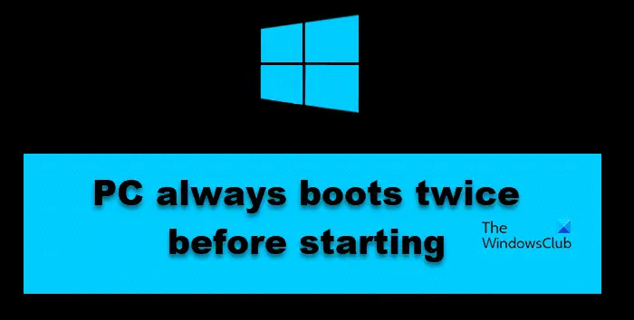 PC always boots twice before starting in Windows 11/10