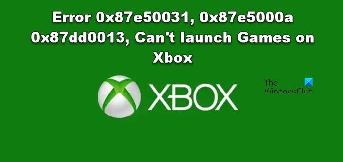 Error 0x87e50031, 0x87e5000a 0x87dd0013, Can't launch Games on Xbox