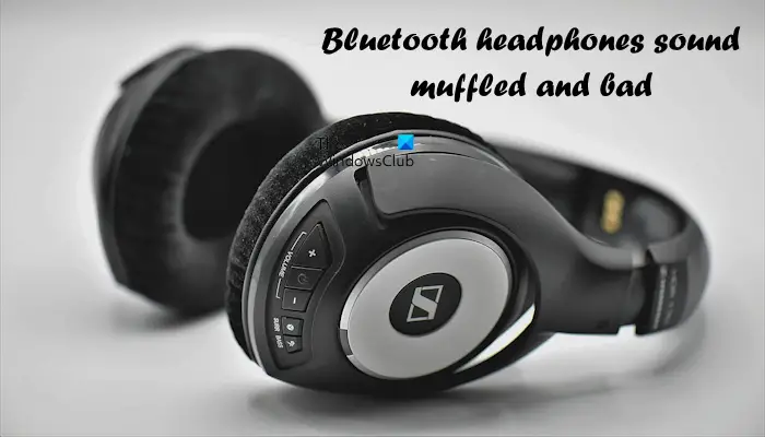Bluetooth headphones sound muffled and bad