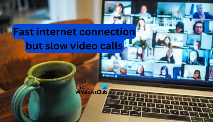 Fast internet connection but slow video calls on PC