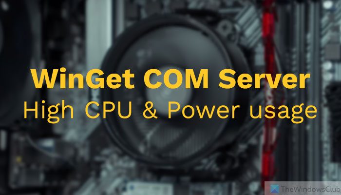 WinGet COM Server High CPU or Power usage