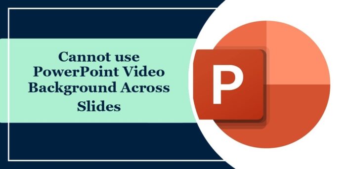 Cannot use PowerPoint Video Background Across Slides