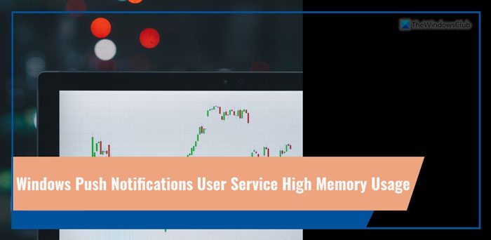 Windows Push Notifications User Service High Memory usage