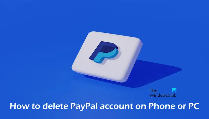 Delete PayPal account on Phone or PC