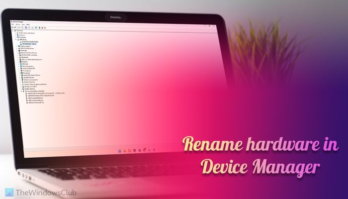 How to rename Hardware in Device Manager of Windows 11/10