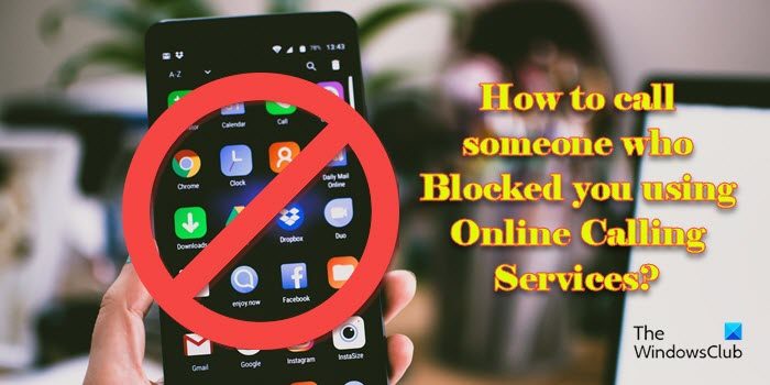 How to call someone who Blocked you using Online Calling Service