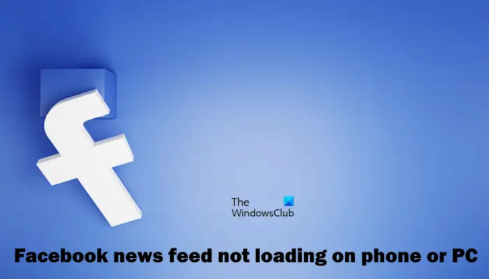 Facebook News Feed not loading on Phone or PC