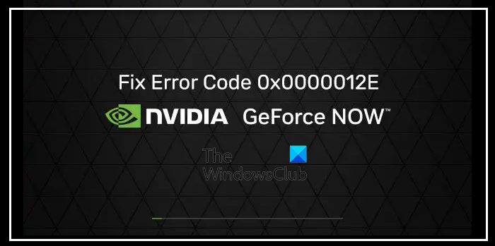 GeForce NOW error code 0x0000012E
