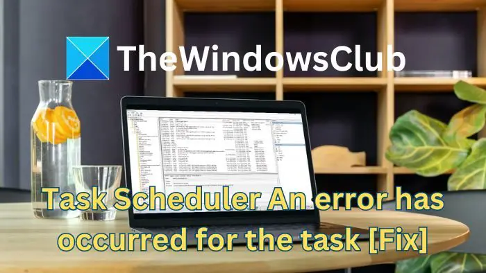 Task Scheduler An error has occurred for the task [Fix]