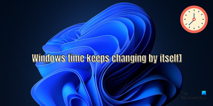 Windows time keeps changing by itself