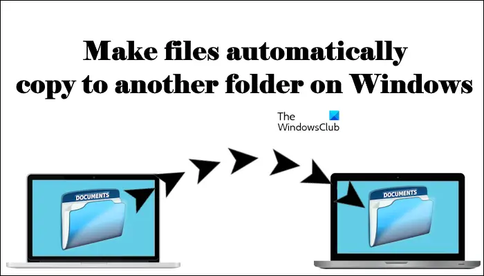 How to make files automatically copy to another folder in Windows