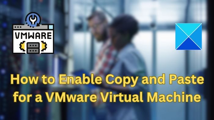 How to Enable Copy and Paste for a VMware Virtual Machine