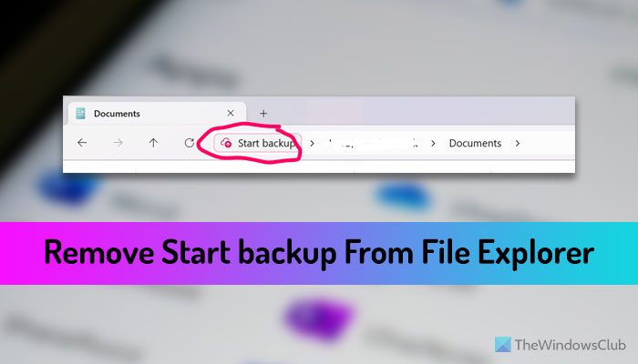 How to remove Start backup in File Explorer of Windows 11