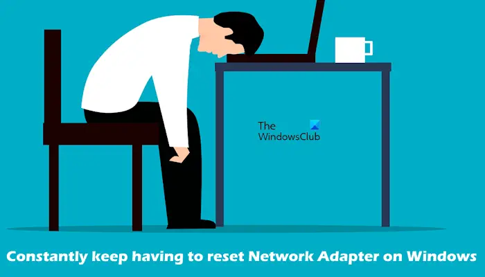 Constantly keep having to reset Network Adapter